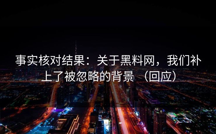 事实核对结果：关于黑料网，我们补上了被忽略的背景 （回应）
